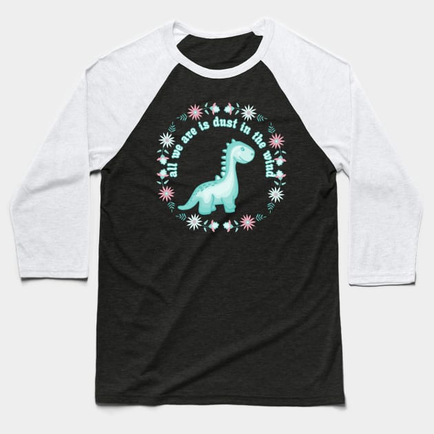 All We Dinosaurs Are Is Dust In The Wind Baseball T-Shirt by Slightly Unhinged